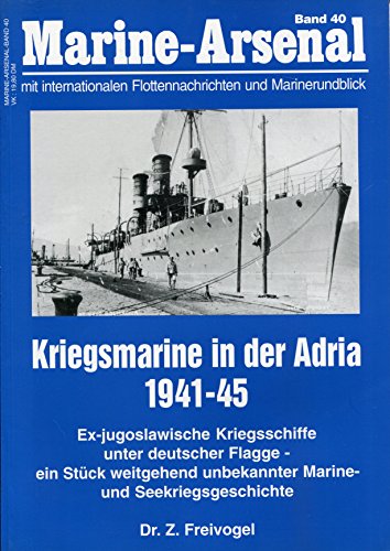 Beispielbild fr Kriegsmarine in der Adria 1941 - 1945. Ex-jugoslawische Kriegsschiffe unter deutscher Flagge - ein Stck weitgehend unbekannter Marine- und Seekriegsgeschichte. Z.Marine-Arsenal Band. 40 zum Verkauf von Bernhard Kiewel Rare Books