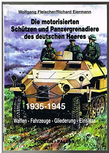 Imagen de archivo de Die motorisierten Schützen und Panzergrenadiere des deutschen Heeres 1935 - 1945. Waffen, Fahrzeuge, Gliederung, Einsätze. a la venta por Books From California