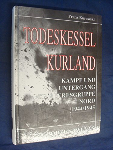 Todeskessel Kurland : Kampf und Untergang der Heeresgruppe Nord 1944 - 45. - Kurowski, Franz