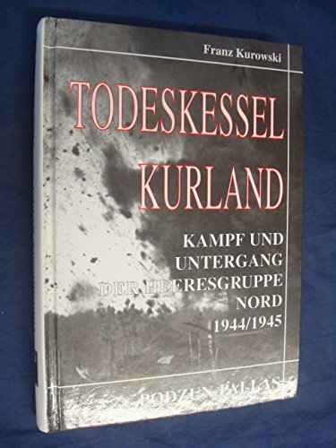 Todeskessel Kurland Kampf und Untergang der Heeresgruppe Nord 1944 / 1945