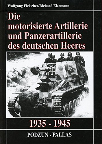 Die motorisierte Artillerie und Panzerartillerie des deutschen Heeres 1935-1945.