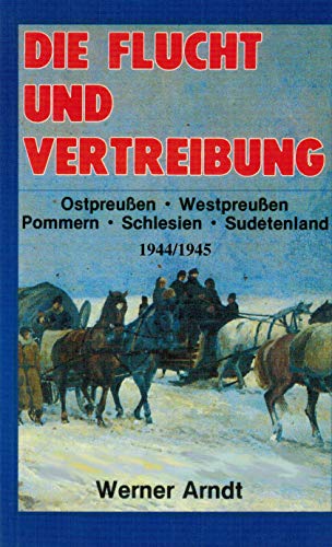 Die Flucht und Vertreibung 1944/1945. Ostpreussen, Westpreussen, Pommern, Schlesien und Sudentenl...