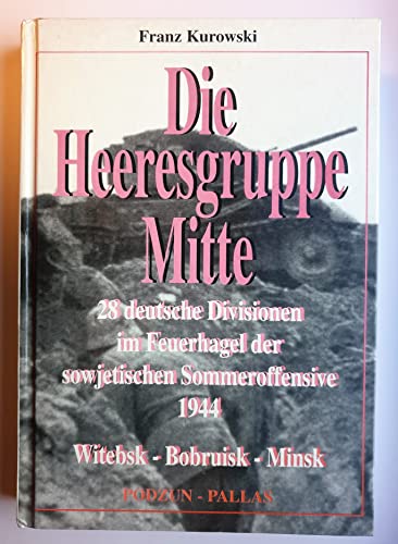 Die Heeresgruppe Mitte 28 deutsche Divisionen im Feuerhagel der sowjetischen Sommeroffensive 1944...