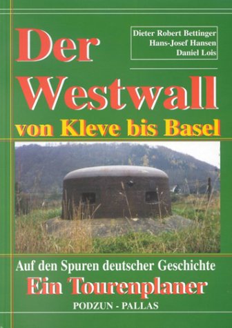 Der Westwall von Kleve bis Basel. Auf den Spuren deutscher Geschichte. (9783790907544) by Hansen, Hans-Josef; Bettinger, Dieter-Robert; Lois, Daniel