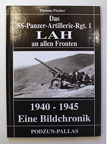 Das SS- Panzer- Artillerie Rgt 1 LAH an allen Fronten 1940 - 1945. Eine Bildchronik. (9783790907582) by Fischer, Thomas
