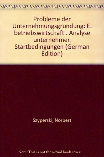 Probleme der UnternehmungsgruÌˆndung: E. betriebswirtschaftl. Analyse unternehmer. Startbedingungen (German Edition) (9783791002057) by Szyperski, Norbert