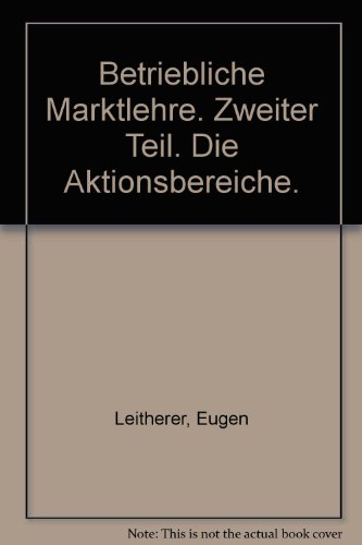 Stock image for Betriebliche Marktlehre. Zweiter Teil. Die Aktionsbereiche for sale by Bernhard Kiewel Rare Books
