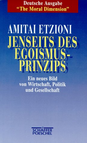 Jenseits des Egoismus-Prinzips : ein neues Bild von Wirtschaft, Politik und Gesellschaft. Aus dem...