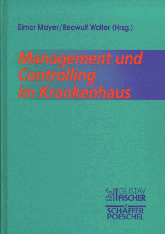 Management und Controlling im Krankenhaus. Elmar Mayer / Beowulf Walter (Hrsg.) - Mayer, Elmar [Hrsg.]