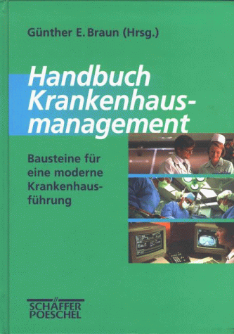 Handbuch Krankenhausmanagement. Bausteine fÃ¼r eine moderne KrankenhausfÃ¼hrung. (9783791013039) by Braun, GÃ¼nther E.
