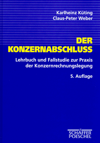 Der Konzernabschluß. Lehrbuch und Fallstudie zur Praxis der Konzernrechnungslegung - Küting, Karlheinz, Claus-Peter Weber Benita Hayn u. a.