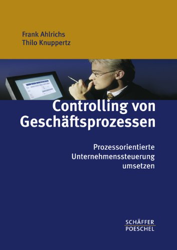 Controlling von Geschäftsprozessen. Prozessorientierte Unternehmenssteuerung umsetzen. Prozessman...