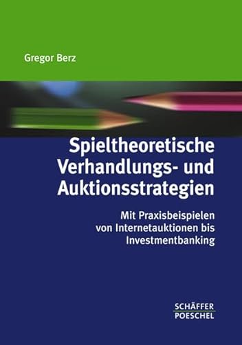 Stock image for Spieltheoretische Verhandlungs- und Auktionsstrategien: Mit Praxisbeispielen von Internetauktionen bis Investmentbanking for sale by medimops