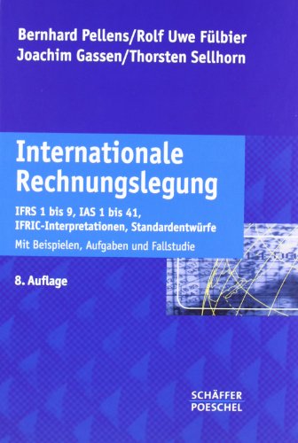 Internationale Rechnungslegung: IFRS 1 bis 9, IAS 1 bis 41, IFRIC-Interpretationen, Standardentwürfe Mit Beispielen, Aufgaben und Fallstudie - Pellens, Bernhard, Rolf Uwe Fülbier und Joachim Gassen