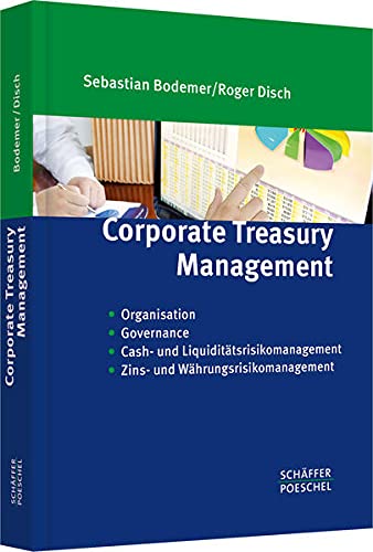 Beispielbild fr Corporate Treasury Management: Organisation, Governance, Cash- & Liquidittsrisikomanagement , Zins- und Whrungsrisikomanagement zum Verkauf von medimops