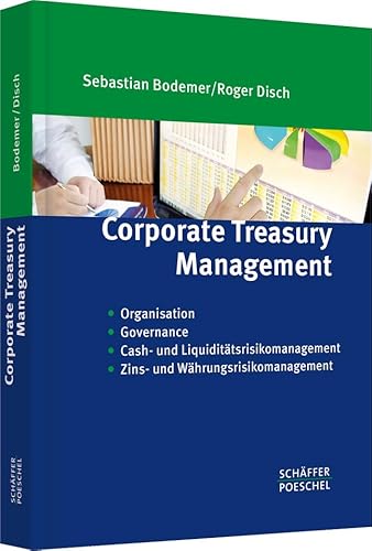 Stock image for Corporate Treasury Management: Organisation, Governance, Cash- & Liquidittsrisikomanagement , Zins- und Whrungsrisikomanagement for sale by medimops