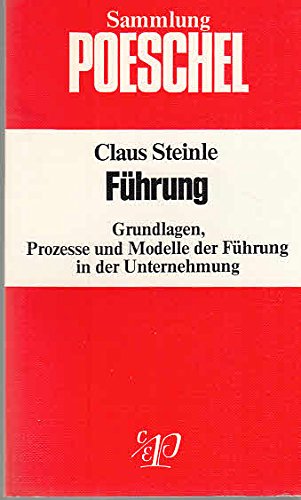 Fuhrung: Grundlagen, Prozesse und Modelle der Fuhrung in der Unternehmung. - Steinle, Claus.