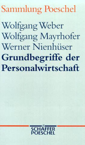 Grundbegriffe der Personalwirtschaft. Wolfgang Weber ; Wolfgang Mayrhofer ; Werner Nienhüser, Sammlung Poeschel ; Bd. 127 - Weber, Wolfgang, Wolfgang Mayrhofer und Werner Nienhüser