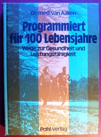 Programmiert für 100 Lebensjahre : Wege zur Gesundheit u. Leistungsfähigkeit - Ernst Van Aaken