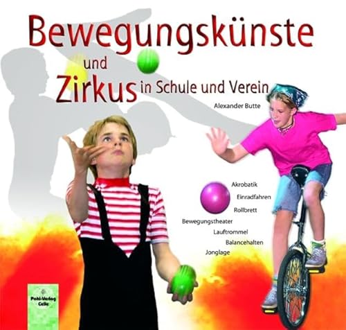 Bewegungskünste und Zirkus in Schule und Verein: Akrobatik, Einradfahren, Rollbrett, Bewegungstheater, Lauftrommel, Balancehalten, Jonglage - Butte, Alexander