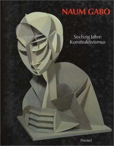 Naum Gabo: Sechzig Jahre Konstruktivismus : mit dem OEuvre-Katalog der Konstruktionen und Skulpturen (German Edition) (9783791307732) by Gabo, Naum