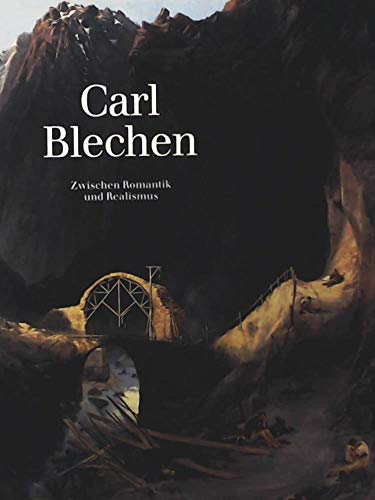 Carl Blechen. Zwischen Romantik und Realismus.