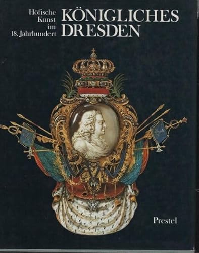 Königliches Dresden. Höfische Kunst im 18. Jahrhundert. Katalog zur Ausstellung in der Kunsthalle...