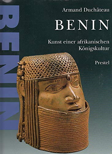 Benin. Kunst einer afrikanischen Königskultur Kunst einer afrikanischen Königskultur ; die Benin-Sammlung des Museums für Völkerkunde Wien - Armand Duchateau