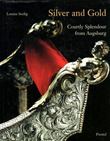 Stock image for Silver and Gold: Courtly Splendor from Augsburg for sale by Bingo Books 2