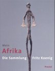 MEIN AFRIKA - Die Sammlung Fritz Koenig. - Mit einer Einführung von Peter Stepan. -