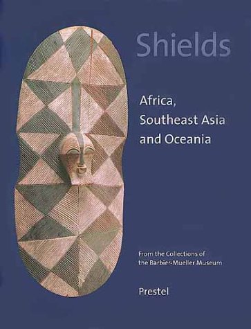 Imagen de archivo de Shields: Africa, Southeast Asia, and Oceania. From the Collections of the Barbier-Mueller Museum a la venta por GF Books, Inc.