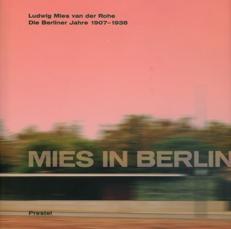 Mies in Berlin; Ludwig Mies van der Rohe; Die Berliner Jahre 1907 - 1938