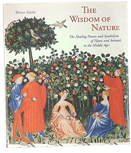 Stock image for The Wisdom of Nature : The Healing Powers and Symbolism of Plants and Animals in the Middle Ages for sale by Better World Books