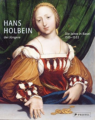 Hans Holbein der Jüngere. Die Jahre in Basel 1515-1532; Publikation anlässlich der Ausstellung im Kunstmuseum Basel, 1 April bis 2. Juli 2006 - Muller, Christian - Katalog und Redaktion