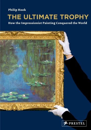 The Ultimate Trophy How the Impressionist Painting Conquered the World