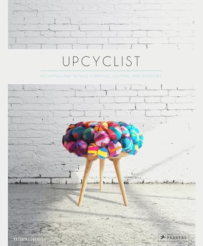 Upcyclist: Reclaimed and Remade Furniture, Lighting and Interiors. In englischer Sprache