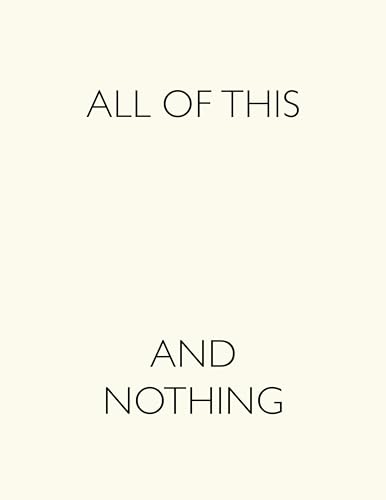 Stock image for All of This and Nothing (Karla Black, Charles Gaines, Evan Holloway, Sergej Jensen, Ian Kiaer, Jorge MacChi, Dianna Molzan, Fernando Ortega, Eileen Quinlan, Gedi Sibony, Paul Sietsema, Frances Stark, Mateo Tannatt, Kerry Tribe) for sale by W. Lamm