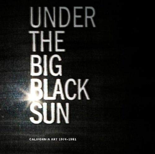 Imagen de archivo de Under the Big Black Sun: California Art 1974-1981 a la venta por Hennessey + Ingalls