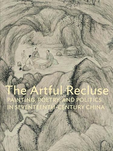 Stock image for The Artful Recluse : Painting, Poetry, and Politics in Seventeenth-Century China for sale by Independent Books