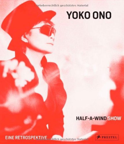 Yoko Ono : half-a-wind show : Eine Retrospektive , Schirn-Kunsthalle Frankfurt, 15. Februar - 12. Mai 2013 . Guggenheim Museum Bilbao, 18. März - 7. September 2014 [anlässlich der Ausstellung Yoko Ono. Half-A-Wind Show - Eine Retrospektive]. Schirn-Kunsthalle Frankfurt. [Übers. ins Dt. Bernd Weiß] - Pfeiffer, Ingrid (Herausgeber), Yoko (Illustrator) Ono und Max (Herausgeber) Hollein