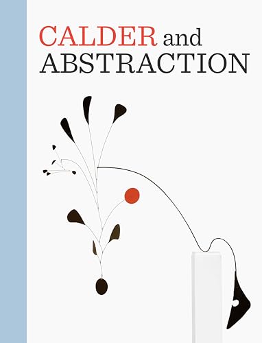 Stock image for Calder and Abstraction: From Avant-Garde to Iconic for sale by GridFreed