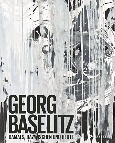 Georg Baselitz: Damals, dazwischen und heute