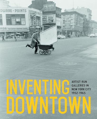 Imagen de archivo de Inventing Downtown: Artist-Run Galleries in New York City, 1952-1965 a la venta por Your Online Bookstore