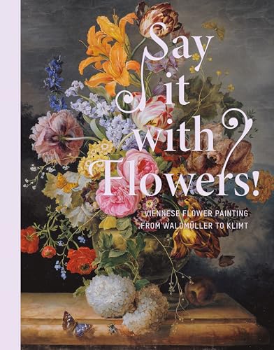 Stock image for Say it with flowers! Viennese flower painting from Waldmller to Klimt. for sale by Kloof Booksellers & Scientia Verlag