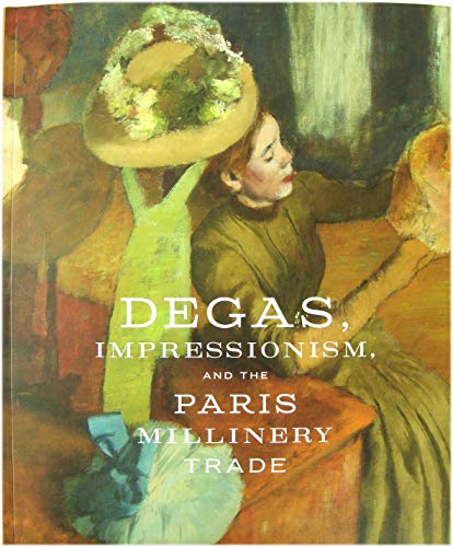 Stock image for Degas, Impressionism, and the Paris Millinery Trade for sale by Better World Books