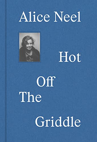 Beispielbild fr Alice Neel: Hot off the Griddle zum Verkauf von medimops