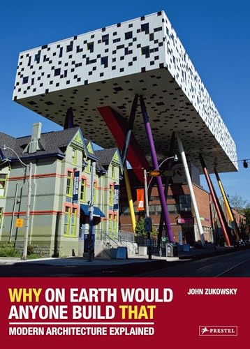 Stock image for Why on Earth Would Anyone Build That : Modern Architecture Explained for sale by Better World Books
