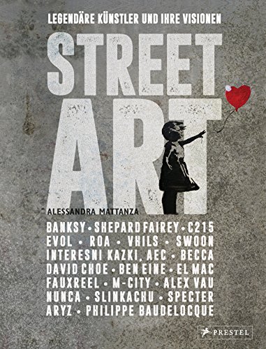 Street Art: Legendäre Künstler und ihre Visionen mit u.a. Banksy, Shepard Fairey, Swoon u.v.m. - Mattanza, Alessandra