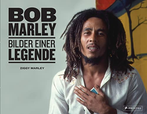9783791386478: Bob Marley: Bilder einer Legende. Mit vielen unverffentlichten Bildern aus dem Familienarchiv.
