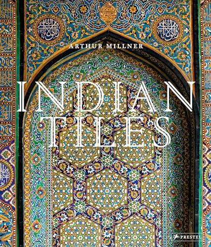 9783791387666: Indian Tiles: Architectural Ceramics from Sultanate and Mughal India and Pakistan